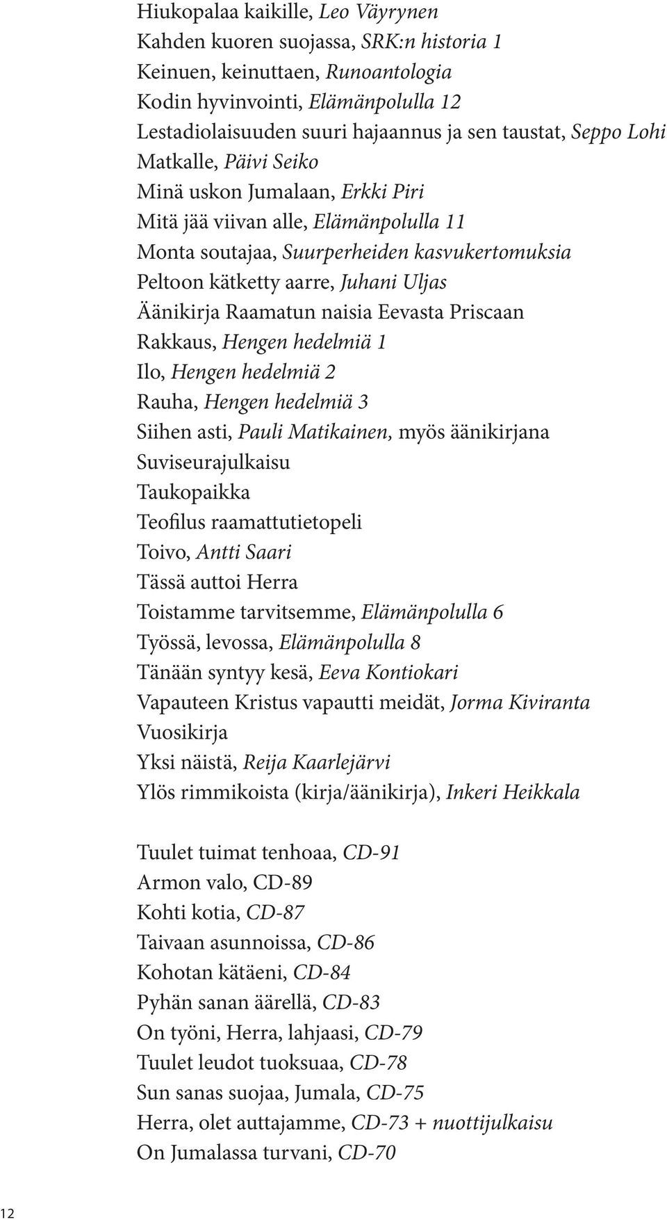 Siihen asti, Pauli Matikainen, myös äänikirjana Suviseurajulkaisu Taukopaikka Tässä auttoi Herra Toistamme tarvitsemme, Elämänpolulla 6 Työssä, levossa, Elämänpolulla 8 Tänään syntyy kesä, Eeva