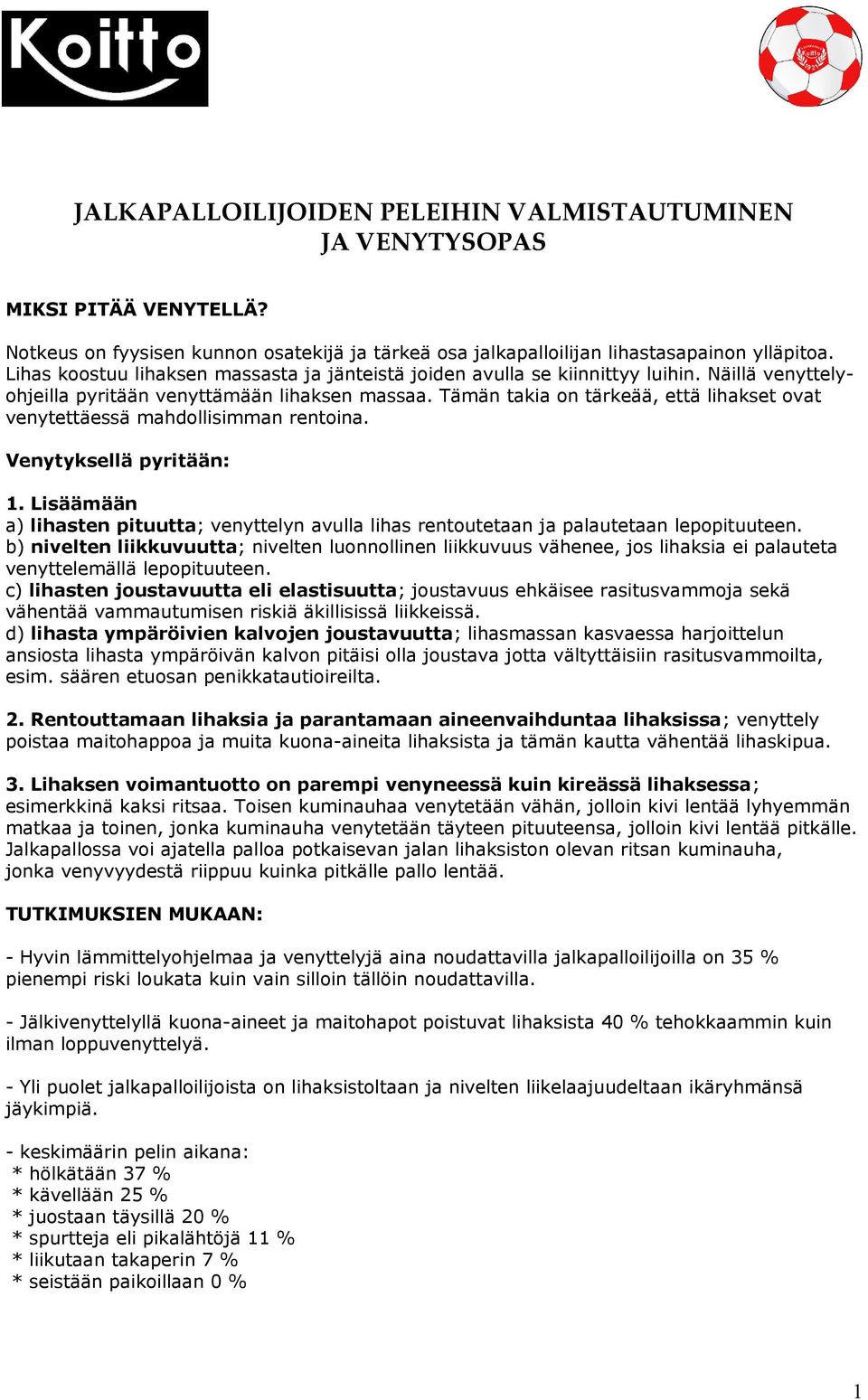 Tämän takia on tärkeää, että lihakset ovat venytettäessä mahdollisimman rentoina. Venytyksellä pyritään: 1.