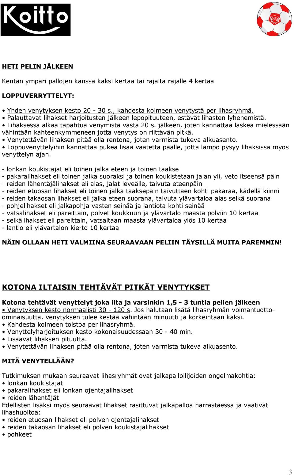 jälkeen, joten kannattaa laskea mielessään vähintään kahteenkymmeneen jotta venytys on riittävän pitkä. Venytettävän lihaksen pitää olla rentona, joten varmista tukeva alkuasento.