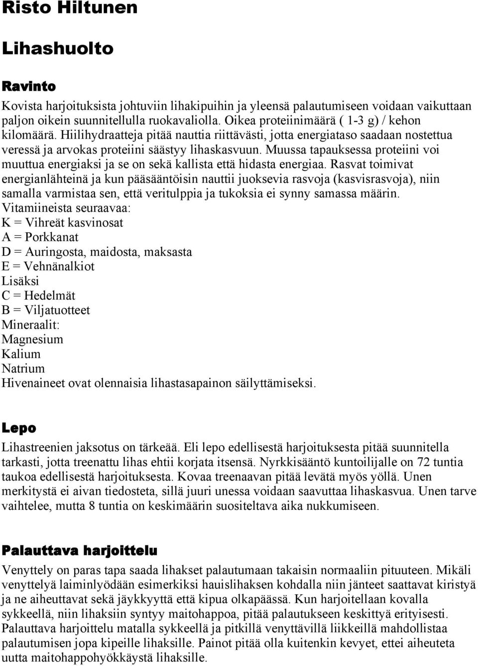 Muussa tapauksessa proteiini voi muuttua energiaksi ja se on sekä kallista että hidasta energiaa.