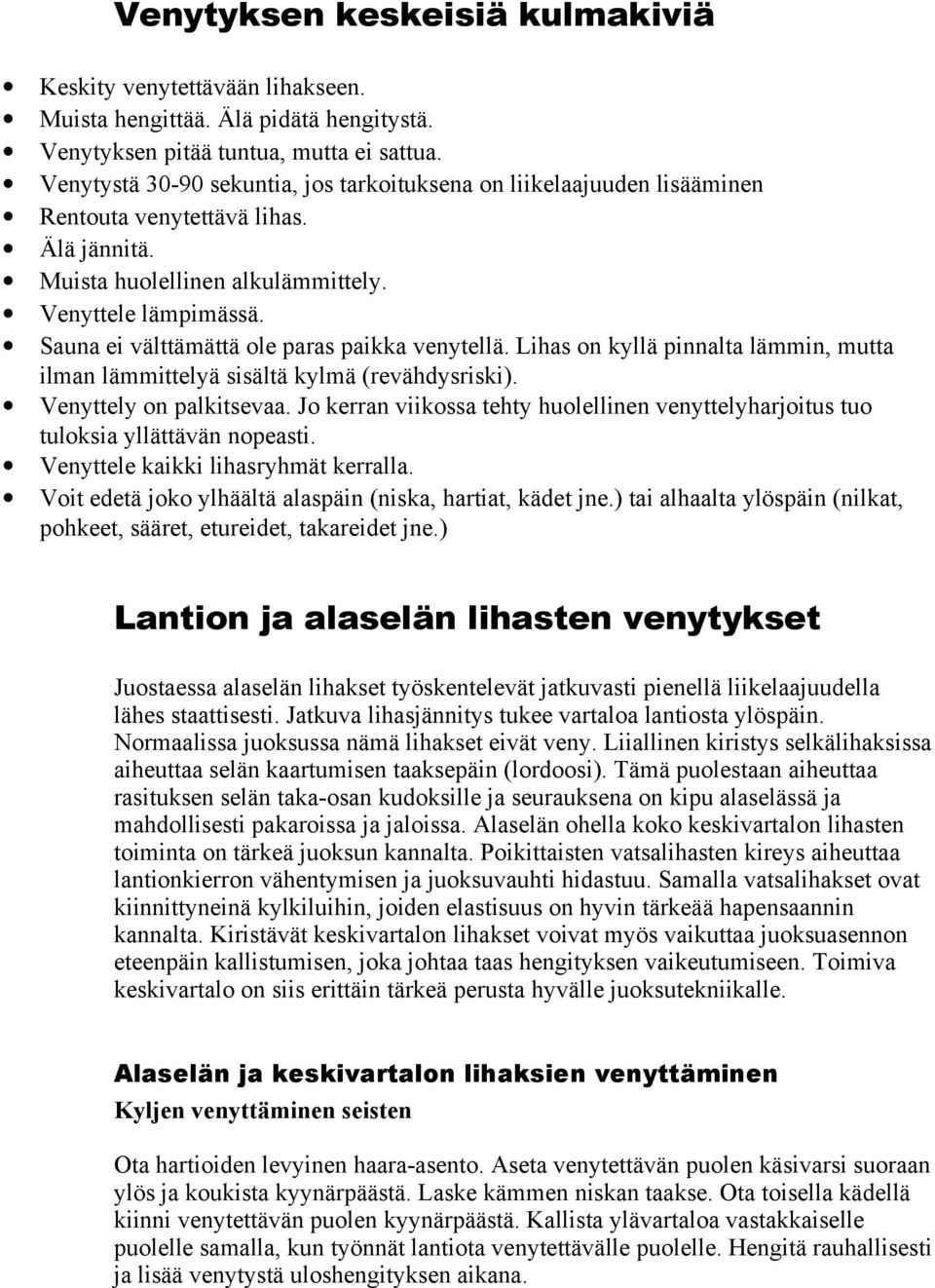 Sauna ei välttämättä ole paras paikka venytellä. Lihas on kyllä pinnalta lämmin, mutta ilman lämmittelyä sisältä kylmä (revähdysriski). Venyttely on palkitsevaa.