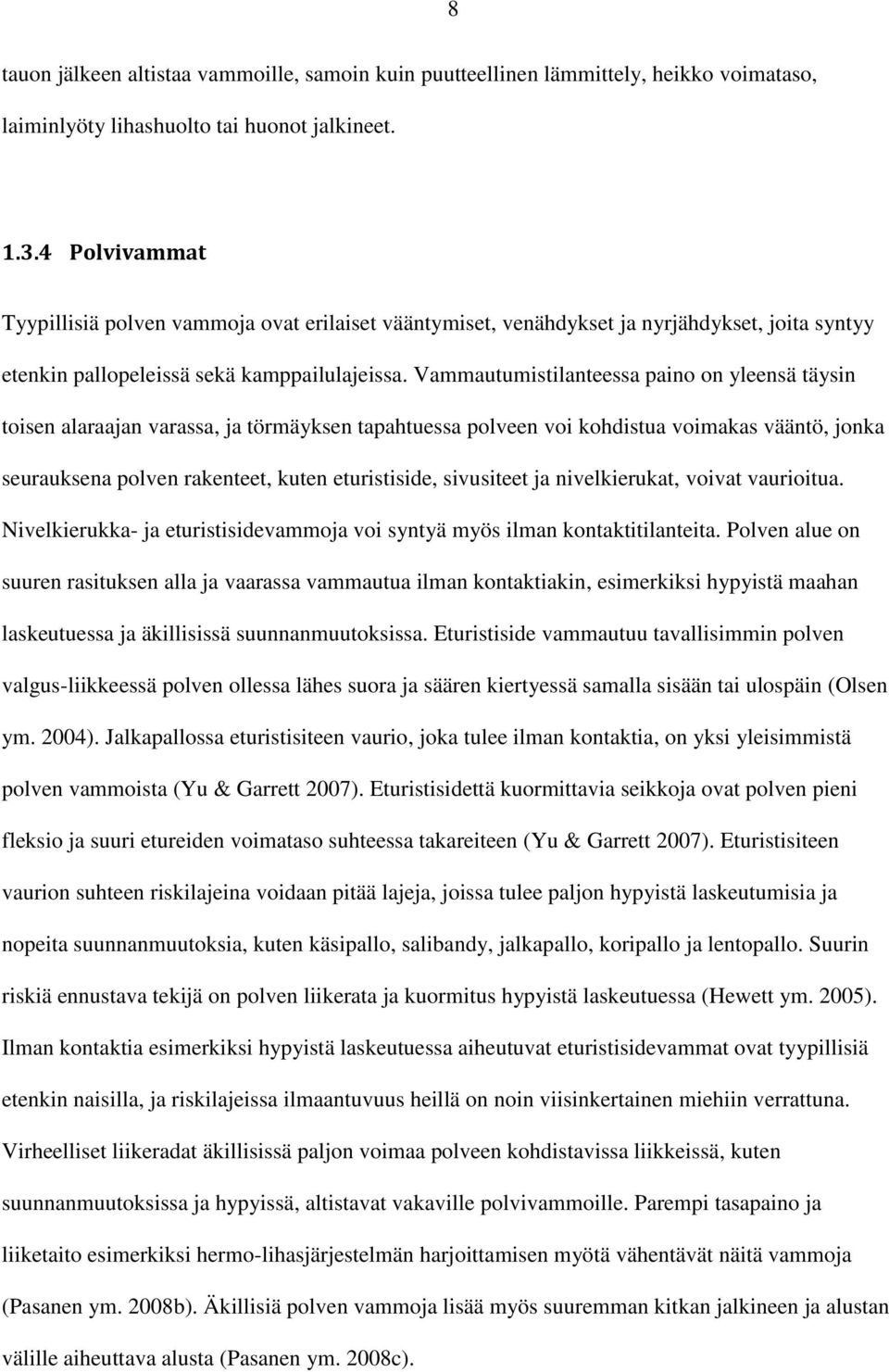 Vammautumistilanteessa paino on yleensä täysin toisen alaraajan varassa, ja törmäyksen tapahtuessa polveen voi kohdistua voimakas vääntö, jonka seurauksena polven rakenteet, kuten eturistiside,