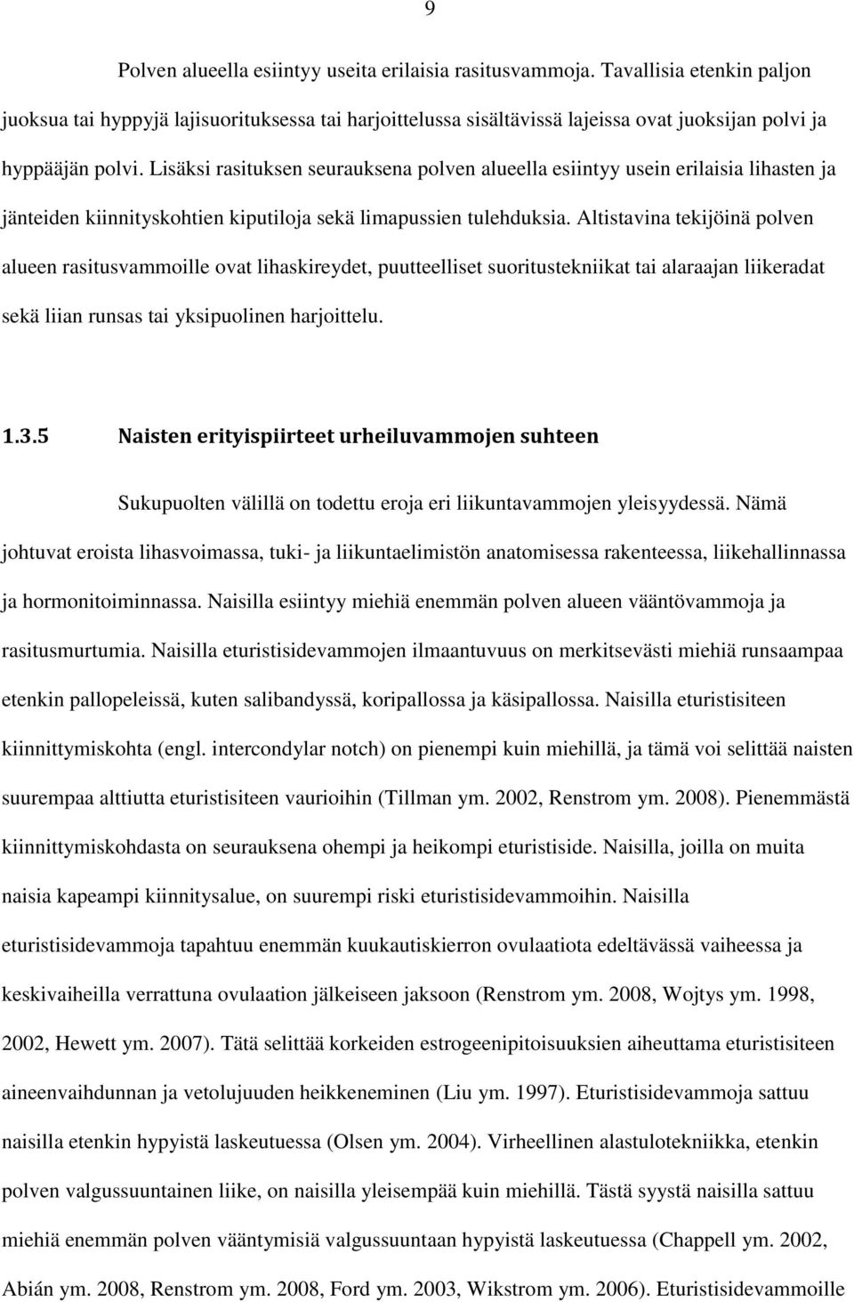 Lisäksi rasituksen seurauksena polven alueella esiintyy usein erilaisia lihasten ja jänteiden kiinnityskohtien kiputiloja sekä limapussien tulehduksia.