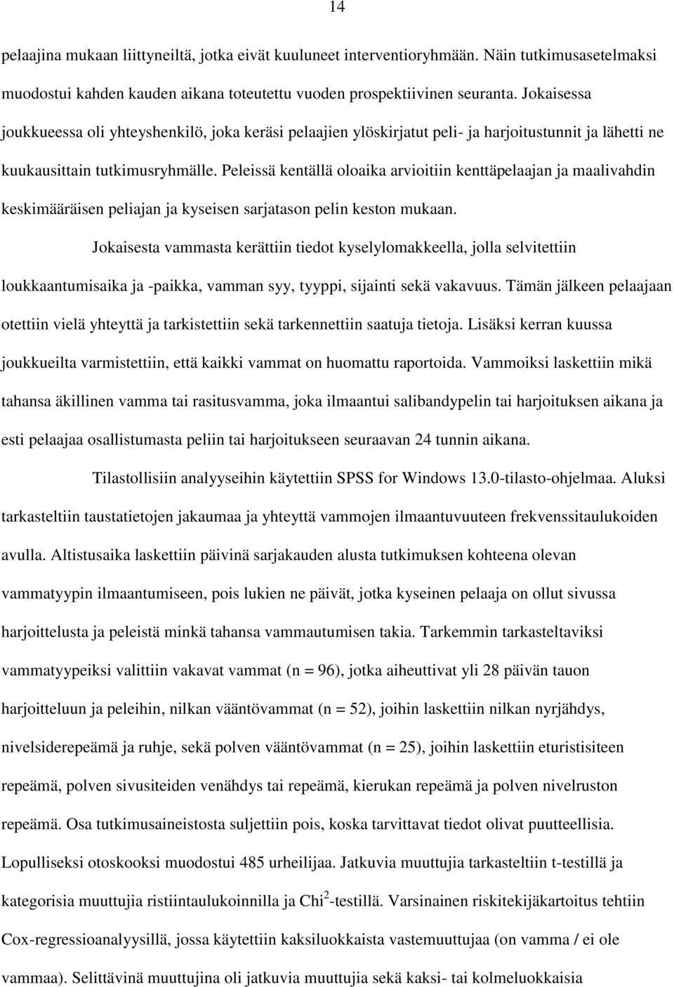 Peleissä kentällä oloaika arvioitiin kenttäpelaajan ja maalivahdin keskimääräisen peliajan ja kyseisen sarjatason pelin keston mukaan.