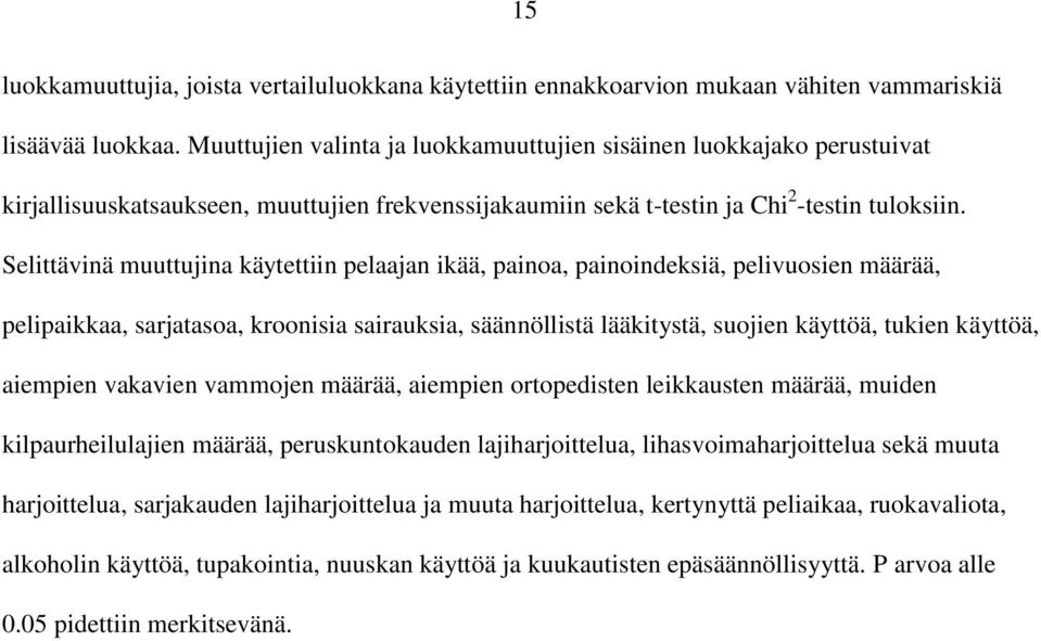 Selittävinä muuttujina käytettiin pelaajan ikää, painoa, painoindeksiä, pelivuosien määrää, pelipaikkaa, sarjatasoa, kroonisia sairauksia, säännöllistä lääkitystä, suojien käyttöä, tukien käyttöä,