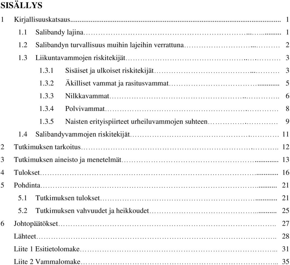 . 9 1.4 Salibandyvammojen riskitekijät. 11 2 Tutkimuksen tarkoitus... 12 3 Tutkimuksen aineisto ja menetelmät... 13 4 Tulokset... 16 5 Pohdinta... 21 5.