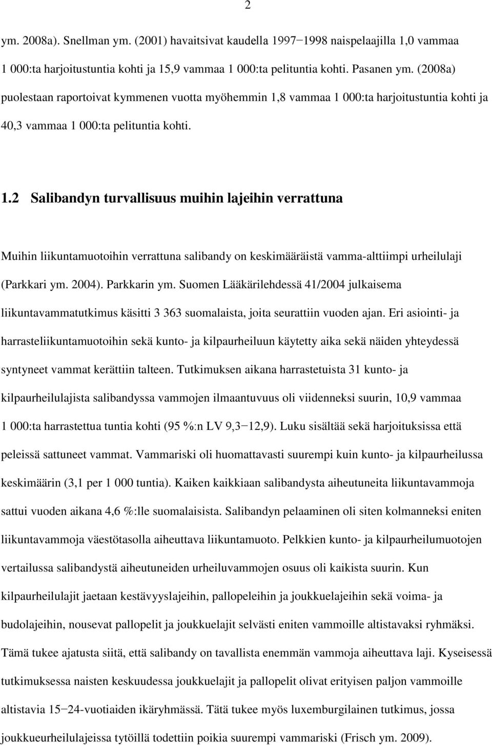 8 vammaa 1 000:ta harjoitustuntia kohti ja 40,3 vammaa 1 000:ta pelituntia kohti. 1.2 Salibandyn turvallisuus muihin lajeihin verrattuna Muihin liikuntamuotoihin verrattuna salibandy on keskimääräistä vamma-alttiimpi urheilulaji (Parkkari ym.