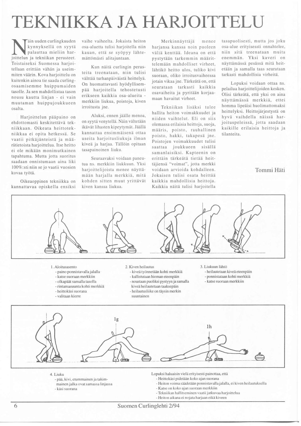 Harjoittelun pääpaino on ehdottomasti keskitettävä tekniikkaan. Oikeata hei ttotekniikkaa ei opita hetkessä. Se vaarii pitkä.jänteistä ja määrätietoista harjoittelua.