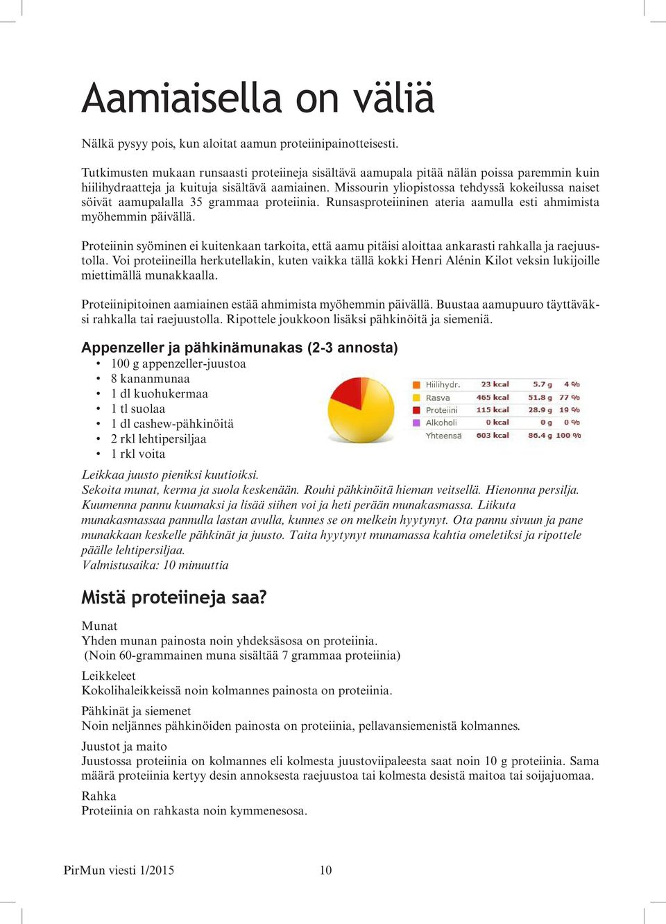 Missourin yliopistossa tehdyssä kokeilussa naiset söivät aamupalalla 35 grammaa proteiinia. Runsasproteiininen ateria aamulla esti ahmimista myöhemmin päivällä.