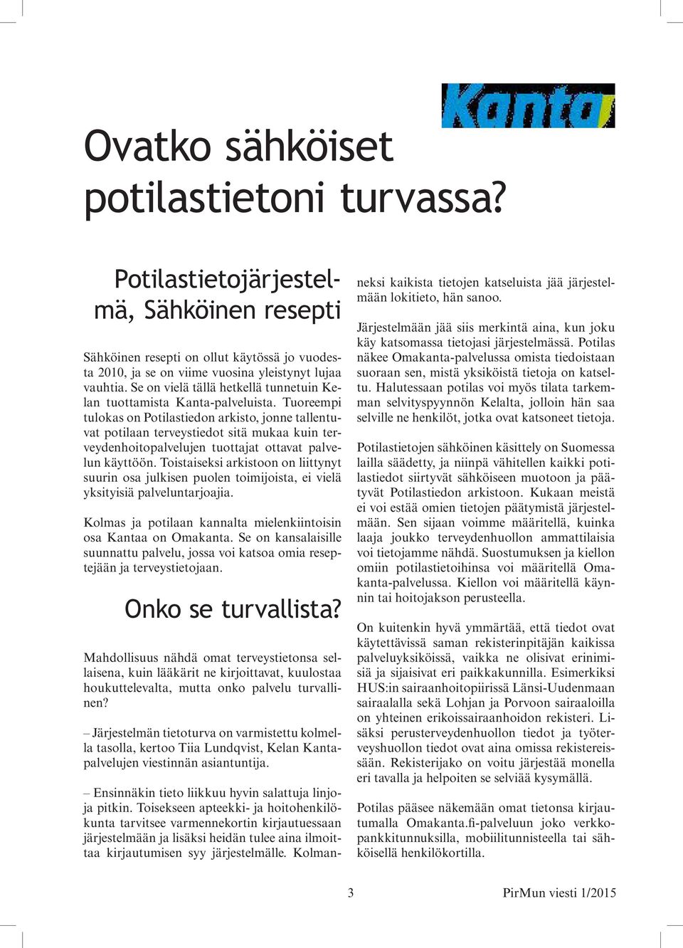 Tuoreempi tulokas on Potilastiedon arkisto, jonne tallentuvat potilaan terveystiedot sitä mukaa kuin terveydenhoitopalvelujen tuottajat ottavat palvelun käyttöön.