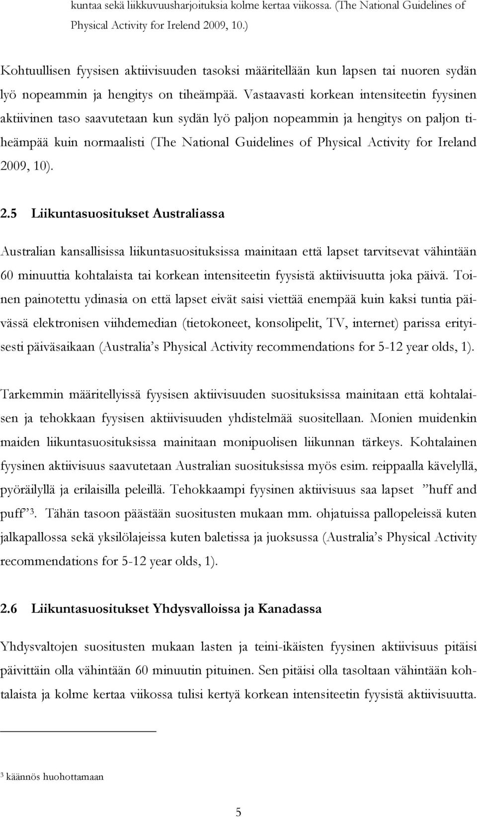 Vastaavasti korkean intensiteetin fyysinen aktiivinen taso saavutetaan kun sydän lyö paljon nopeammin ja hengitys on paljon tiheämpää kuin normaalisti (The National Guidelines of Physical Activity