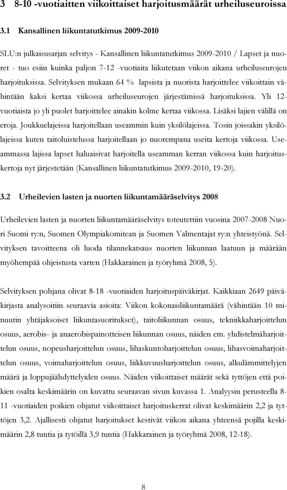 urheiluseurojen harjoituksissa. Selvityksen mukaan 64 % lapsista ja nuorista harjoittelee viikoittain vähintään kaksi kertaa viikossa urheiluseurojen järjestämissä harjoituksissa.