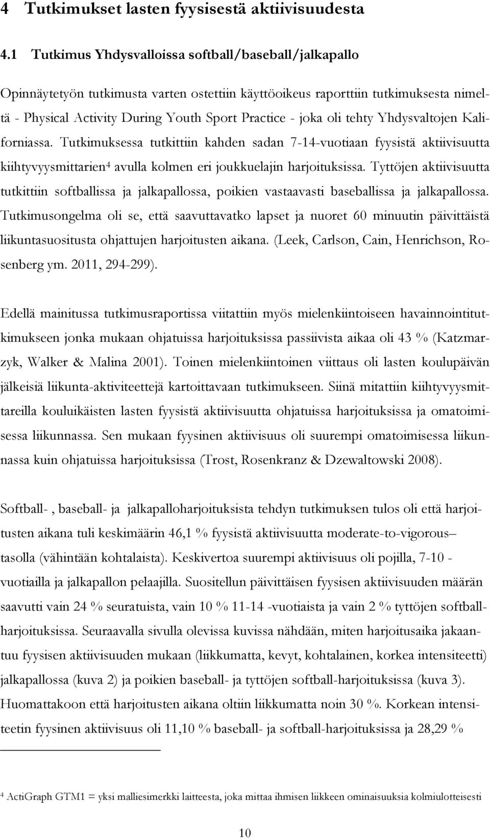 oli tehty Yhdysvaltojen Kaliforniassa. Tutkimuksessa tutkittiin kahden sadan 7-14-vuotiaan fyysistä aktiivisuutta kiihtyvyysmittarien 4 avulla kolmen eri joukkuelajin harjoituksissa.