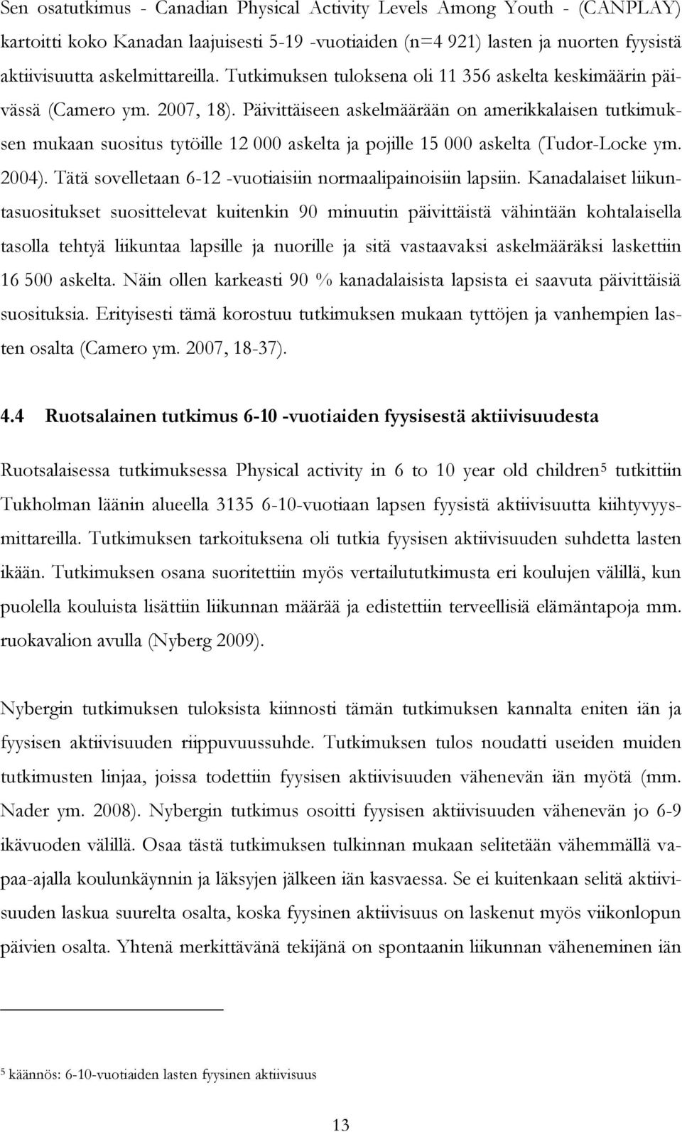 Päivittäiseen askelmäärään on amerikkalaisen tutkimuksen mukaan suositus tytöille 12 000 askelta ja pojille 15 000 askelta (Tudor-Locke ym. 2004).