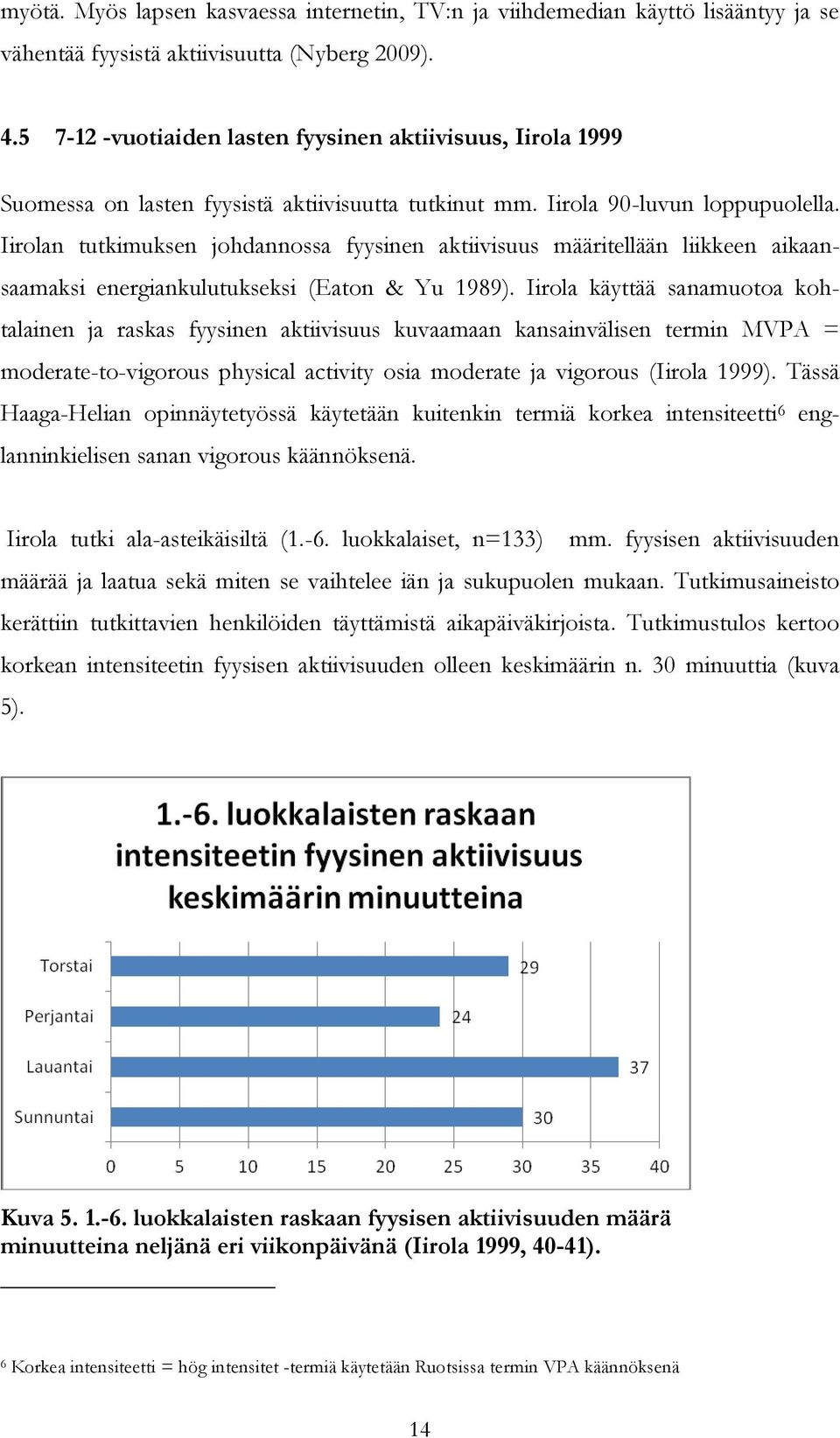 Iirolan tutkimuksen johdannossa fyysinen aktiivisuus määritellään liikkeen aikaansaamaksi energiankulutukseksi (Eaton & Yu 1989).