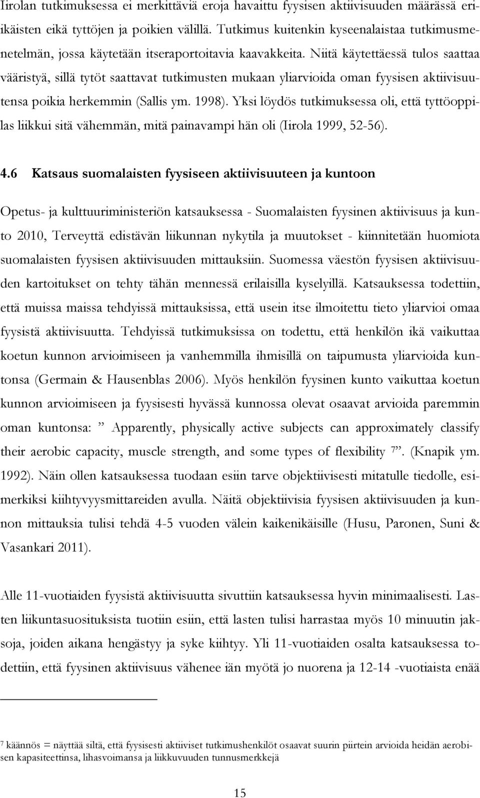 Niitä käytettäessä tulos saattaa vääristyä, sillä tytöt saattavat tutkimusten mukaan yliarvioida oman fyysisen aktiivisuutensa poikia herkemmin (Sallis ym. 1998).