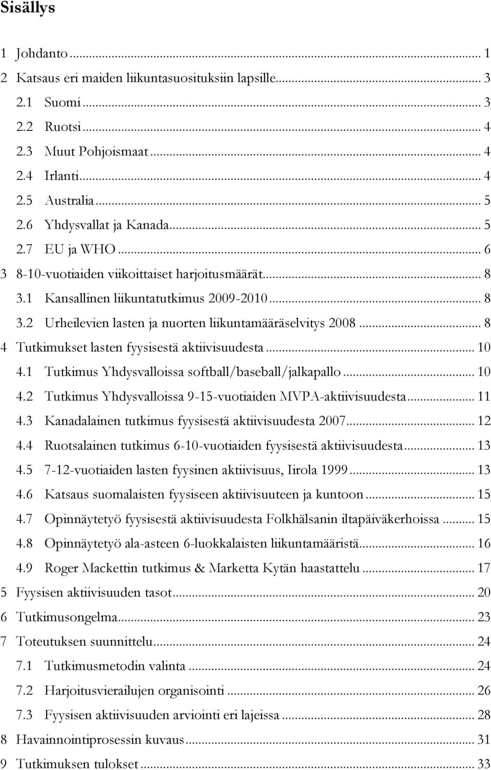 .. 8 4 Tutkimukset lasten fyysisestä aktiivisuudesta... 10 4.1 Tutkimus Yhdysvalloissa softball/baseball/jalkapallo... 10 4.2 Tutkimus Yhdysvalloissa 9-15-vuotiaiden MVPA-aktiivisuudesta... 11 4.