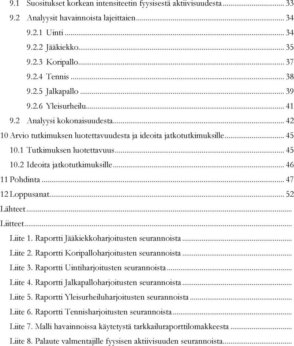 .. 46 11 Pohdinta... 47 12 Loppusanat... 52 Lähteet... Liitteet... Liite 1. Raportti Jääkiekkoharjoitusten seurannoista... Liite 2. Raportti Koripalloharjoitusten seurannoista... Liite 3.