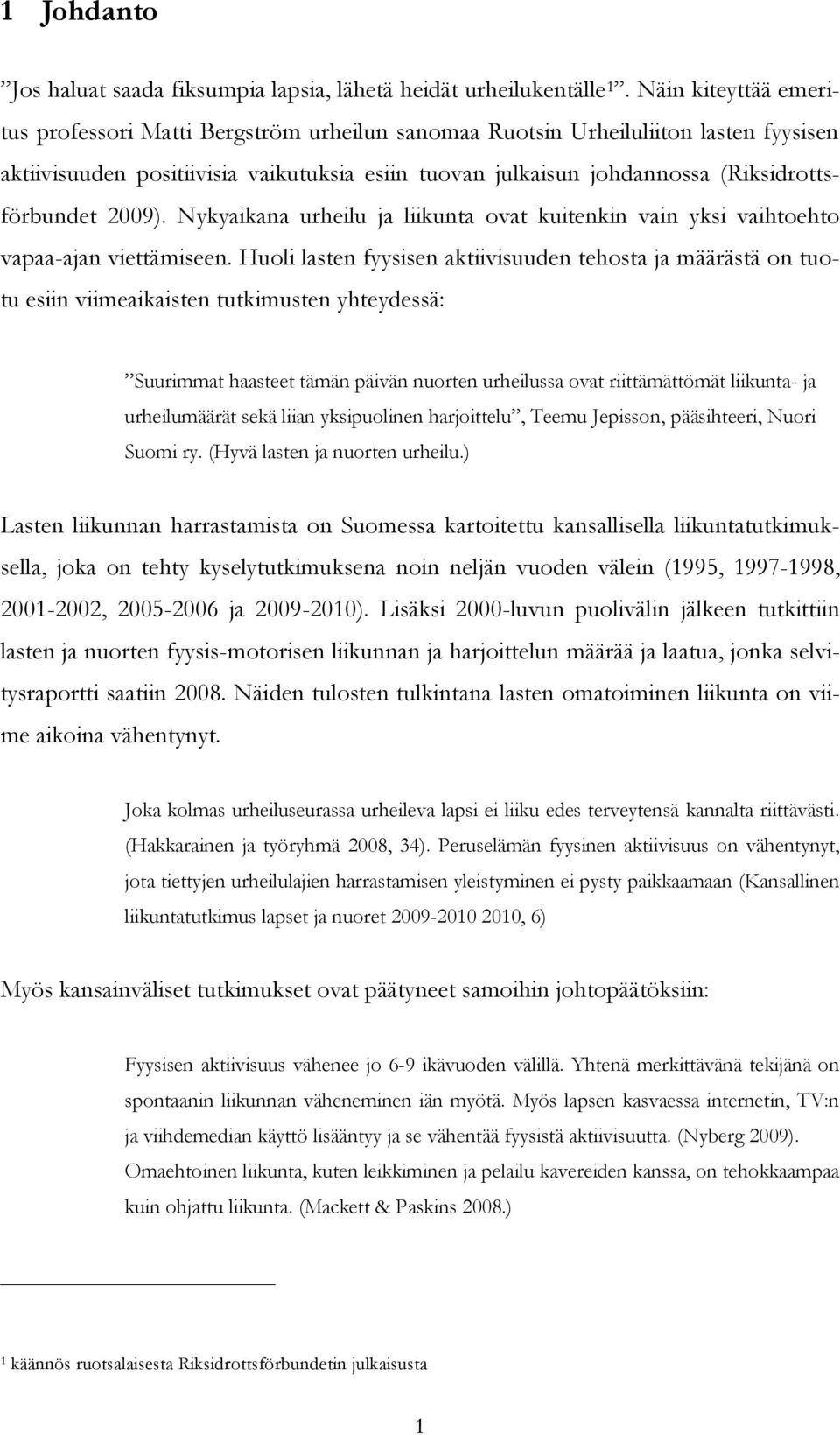 (Riksidrottsförbundet 2009). Nykyaikana urheilu ja liikunta ovat kuitenkin vain yksi vaihtoehto vapaa-ajan viettämiseen.