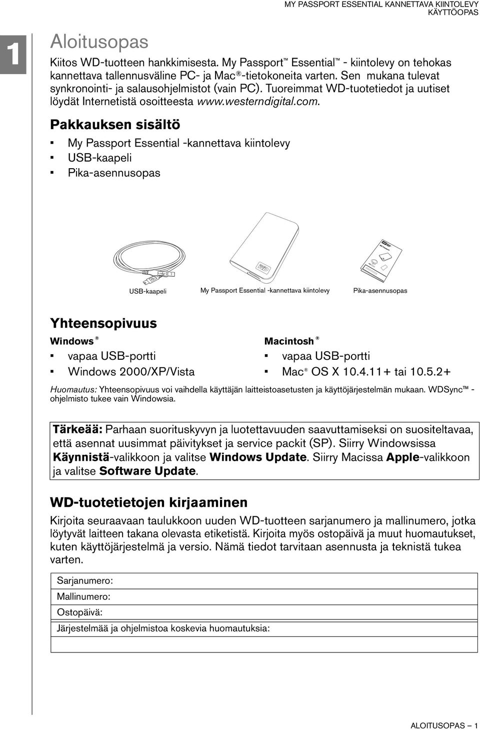 Pakkauksen sisältö My Passport Essential -kannettava kiintolevy USB-kaapeli Pika-asennusopas USB-kaapeli My Passport Essential -kannettava kiintolevy Pika-asennusopas Yhteensopivuus Windows Macintosh