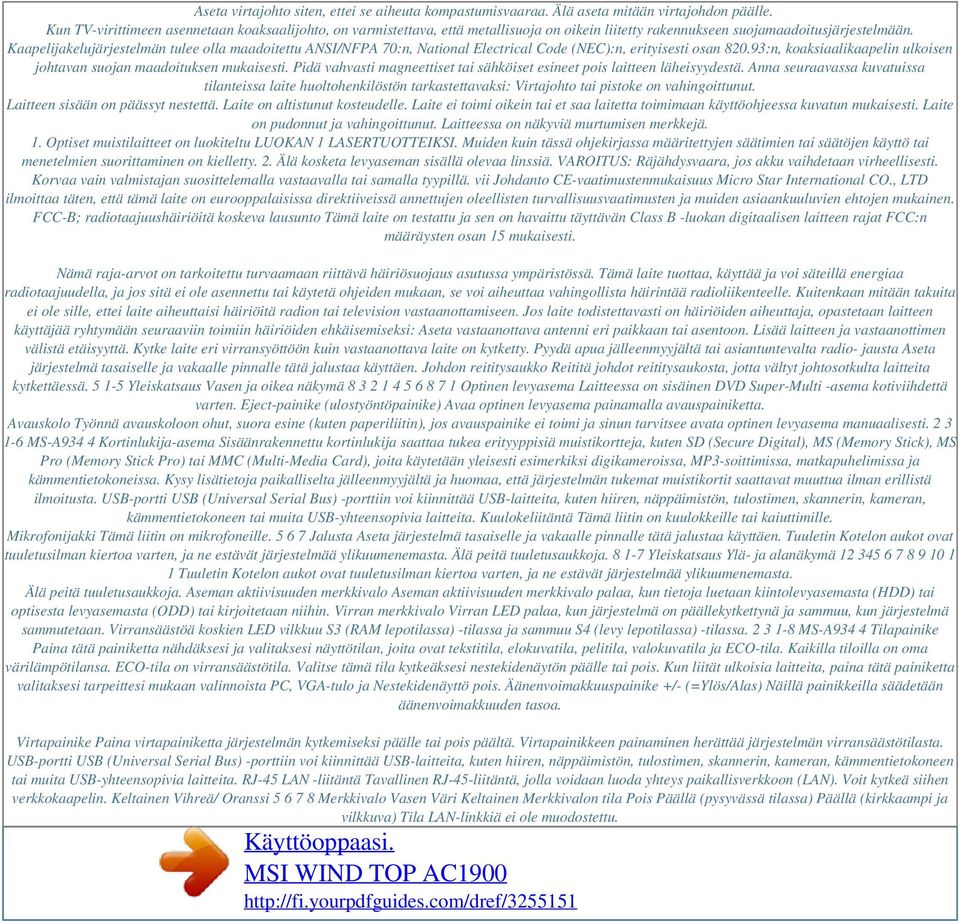 Kaapelijakelujärjestelmän tulee olla maadoitettu ANSI/NFPA 70:n, National Electrical Code (NEC):n, erityisesti osan 820.93:n, koaksiaalikaapelin ulkoisen johtavan suojan maadoituksen mukaisesti.