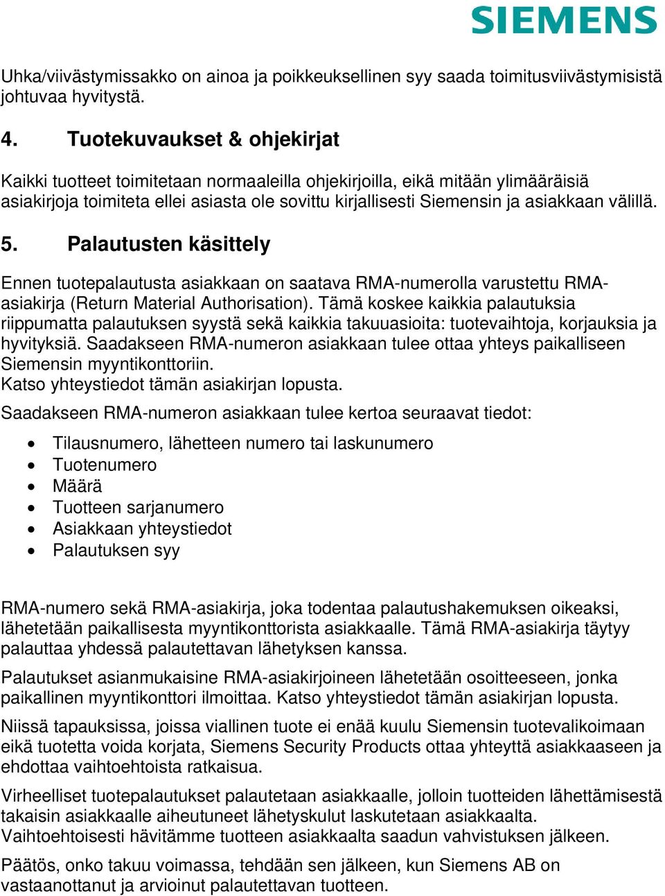 välillä. 5. Palautusten käsittely Ennen tuotepalautusta asiakkaan on saatava RMA-numerolla varustettu RMAasiakirja (Return Material Authorisation).