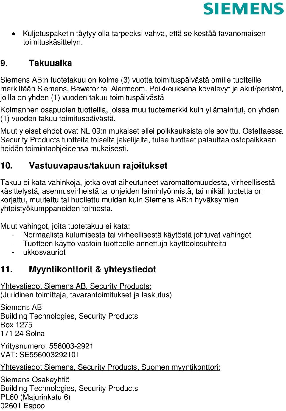 Poikkeuksena kovalevyt ja akut/paristot, joilla on yhden (1) vuoden takuu toimituspäivästä Kolmannen osapuolen tuotteilla, joissa muu tuotemerkki kuin yllämainitut, on yhden (1) vuoden takuu