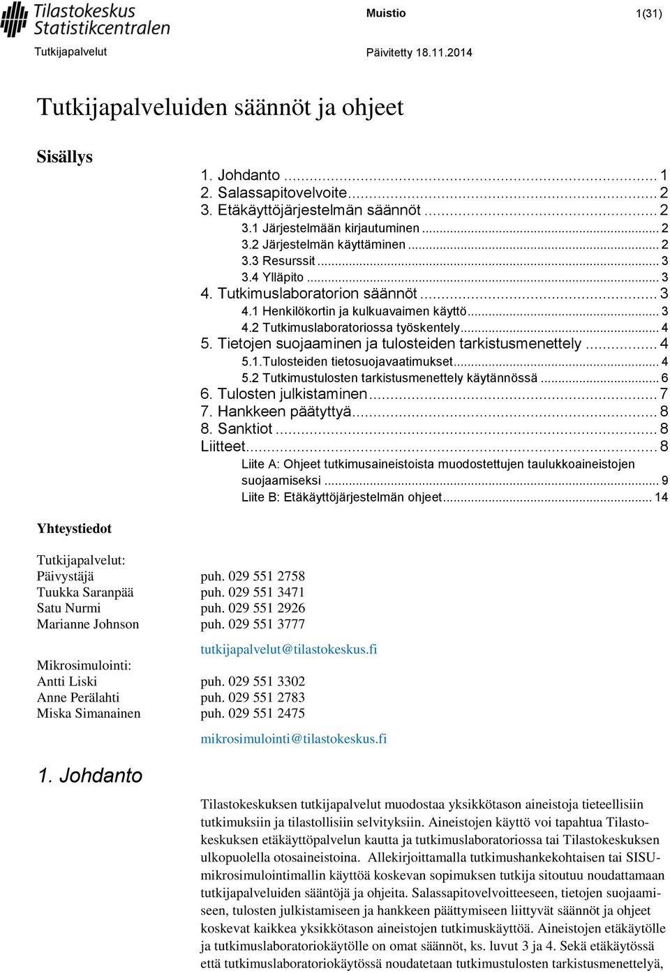 Tietojen suojaaminen ja tulosteiden tarkistusmenettely... 4 5.1.Tulosteiden tietosuojavaatimukset... 4 5.2 Tutkimustulosten tarkistusmenettely käytännössä... 6 6. Tulosten julkistaminen... 7 7.