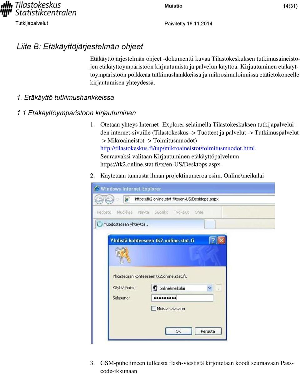 Kirjautuminen etäkäyttöympäristöön poikkeaa tutkimushankkeissa ja mikrosimuloinnissa etätietokoneelle kirjautumisen yhteydessä. 1.