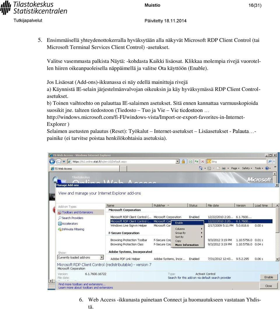 Jos Lisäosat (Add-ons)-ikkunassa ei näy edellä mainittuja rivejä a) Käynnistä IE-selain järjestelmänvalvojan oikeuksin ja käy hyväksymässä RDP Client Controlasetukset.