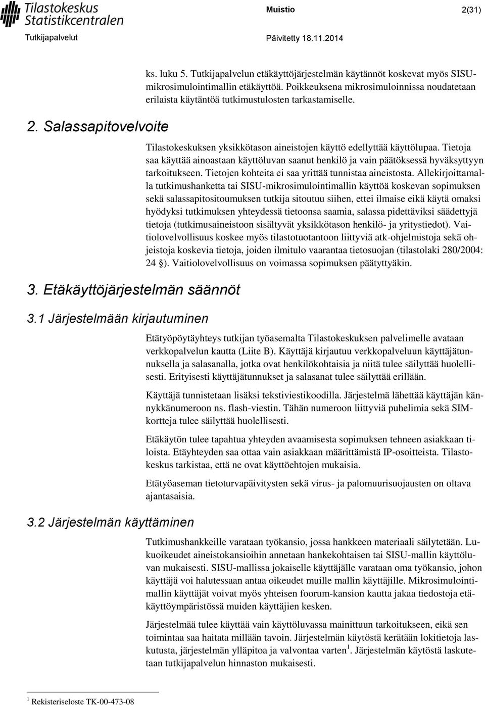 Tilastokeskuksen yksikkötason aineistojen käyttö edellyttää käyttölupaa. Tietoja saa käyttää ainoastaan käyttöluvan saanut henkilö ja vain päätöksessä hyväksyttyyn tarkoitukseen.