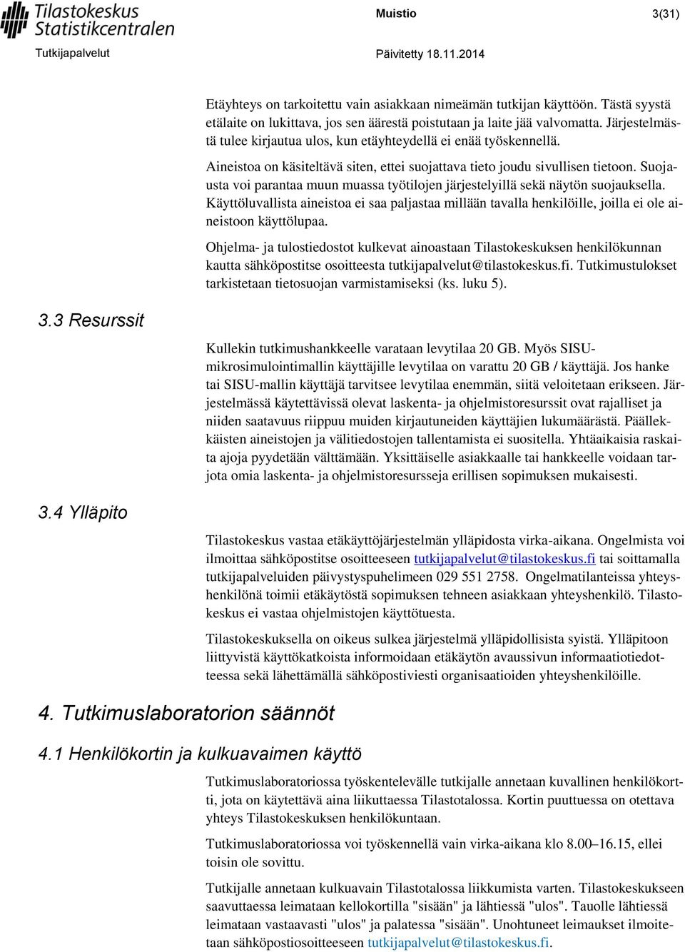 Suojausta voi parantaa muun muassa työtilojen järjestelyillä sekä näytön suojauksella. Käyttöluvallista aineistoa ei saa paljastaa millään tavalla henkilöille, joilla ei ole aineistoon käyttölupaa.