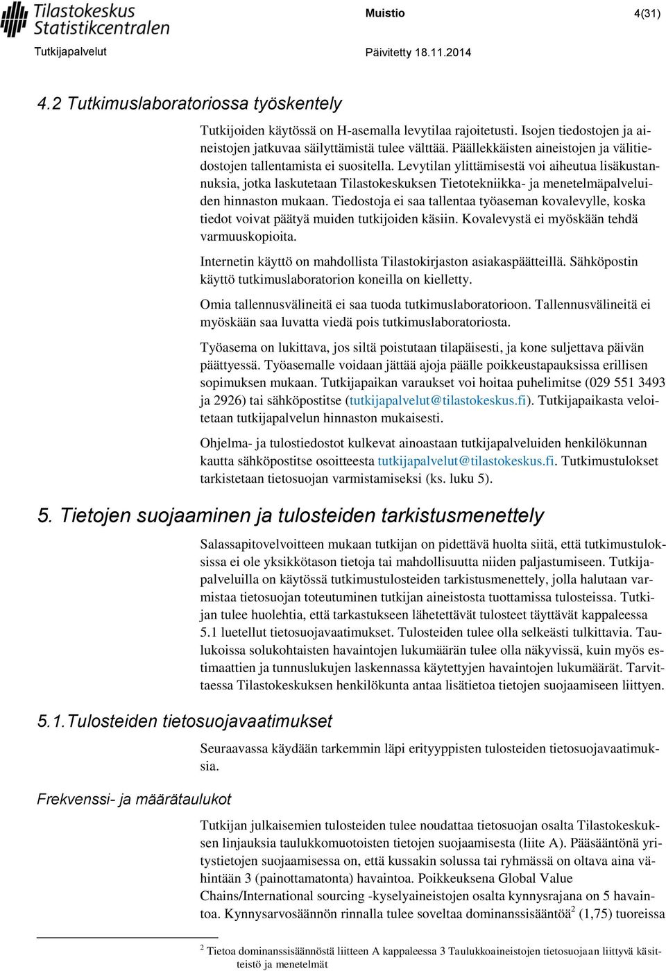 Levytilan ylittämisestä voi aiheutua lisäkustannuksia, jotka laskutetaan Tilastokeskuksen Tietotekniikka- ja menetelmäpalveluiden hinnaston mukaan.