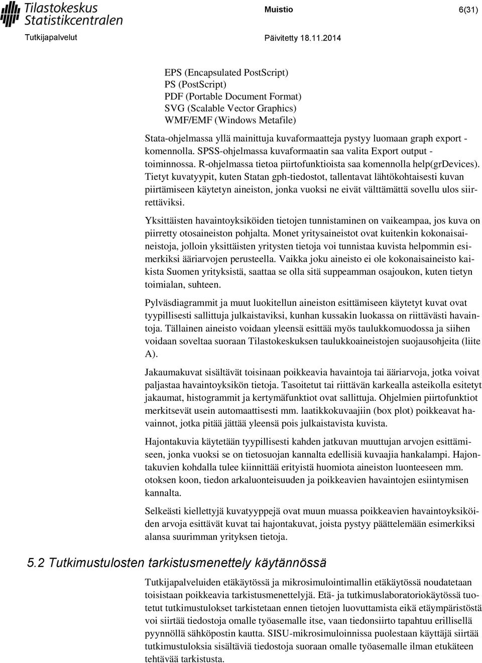 Tietyt kuvatyypit, kuten Statan gph-tiedostot, tallentavat lähtökohtaisesti kuvan piirtämiseen käytetyn aineiston, jonka vuoksi ne eivät välttämättä sovellu ulos siirrettäviksi.