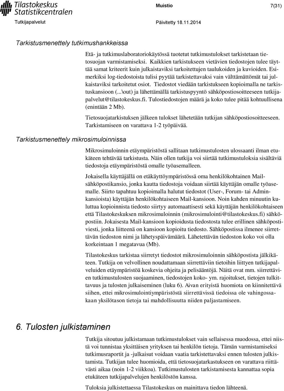 Esimerkiksi log-tiedostoista tulisi pyytää tarkistettavaksi vain välttämättömät tai julkaistaviksi tarkoitetut osiot. Tiedostot viedään tarkistukseen kopioimalla ne tarkistuskansioon (.