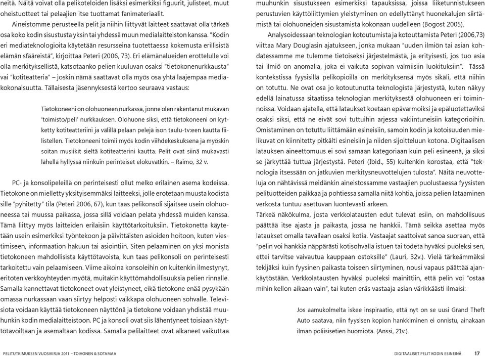 Kodin eri mediateknologioita käytetään resursseina tuotettaessa kokemusta erillisistä elämän sfääreistä, kirjoittaa Peteri (2006, 73).