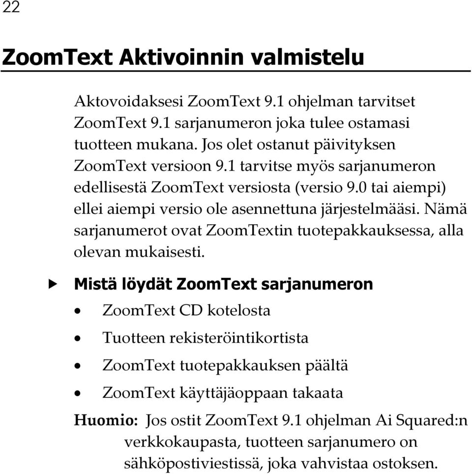 0 tai aiempi) ellei aiempi versio ole asennettuna järjestelmääsi. Nämä sarjanumerot ovat ZoomTextin tuotepakkauksessa, alla olevan mukaisesti.