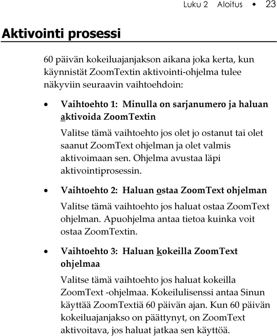 Vaihtoehto 2: Haluan ostaa ZoomText ohjelman Valitse tämä vaihtoehto jos haluat ostaa ZoomText ohjelman. Apuohjelma antaa tietoa kuinka voit ostaa ZoomTextin.