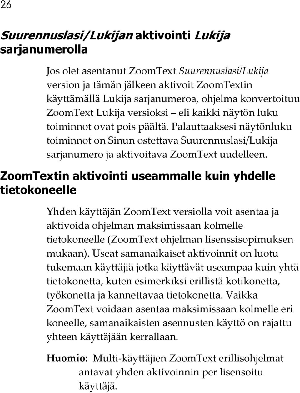 Palauttaaksesi näytönluku toiminnot on Sinun ostettava Suurennuslasi/Lukija sarjanumero ja aktivoitava ZoomText uudelleen.