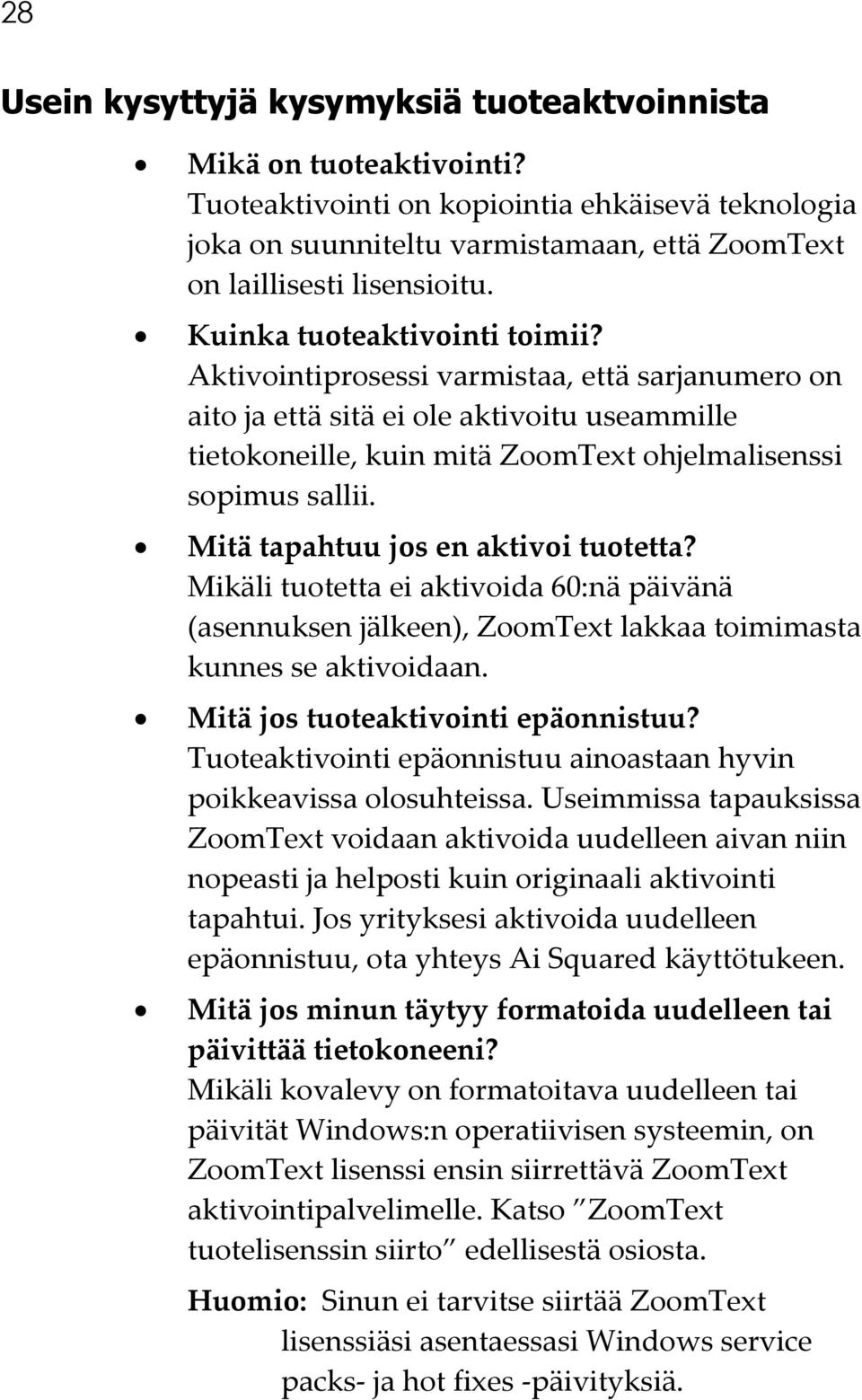 Mitä tapahtuu jos en aktivoi tuotetta? Mikäli tuotetta ei aktivoida 60:nä päivänä (asennuksen jälkeen), ZoomText lakkaa toimimasta kunnes se aktivoidaan. Mitä jos tuoteaktivointi epäonnistuu?