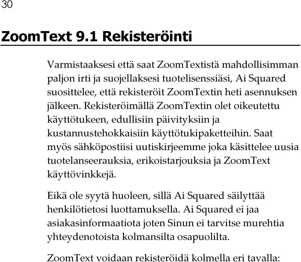 asennuksen jälkeen. Rekisteröimällä ZoomTextin olet oikeutettu käyttötukeen, edullisiin päivityksiin ja kustannustehokkaisiin käyttötukipaketteihin.