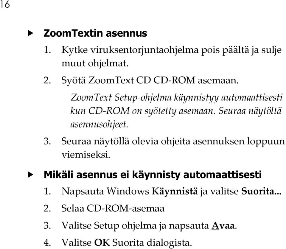Seuraa näytöltä asennusohjeet. 3. Seuraa näytöllä olevia ohjeita asennuksen loppuun viemiseksi.