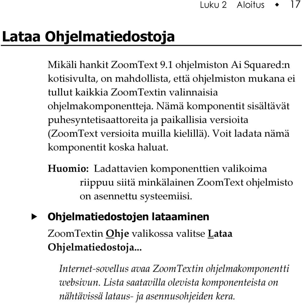 Nämä komponentit sisältävät puhesyntetisaattoreita ja paikallisia versioita (ZoomText versioita muilla kielillä). Voit ladata nämä komponentit koska haluat.