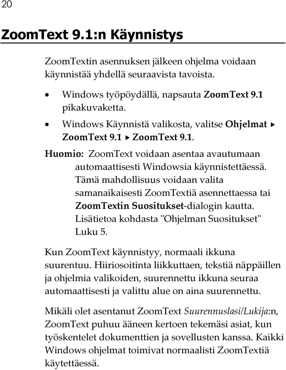 Tämä mahdollisuus voidaan valita samanaikaisesti ZoomTextiä asennettaessa tai ZoomTextin Suositukset-dialogin kautta. Lisätietoa kohdasta ʺOhjelman Suosituksetʺ Luku 5.