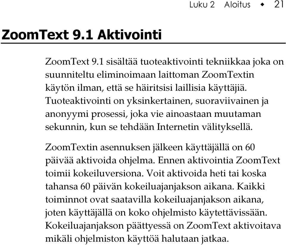 Tuoteaktivointi on yksinkertainen, suoraviivainen ja anonyymi prosessi, joka vie ainoastaan muutaman sekunnin, kun se tehdään Internetin välityksellä.