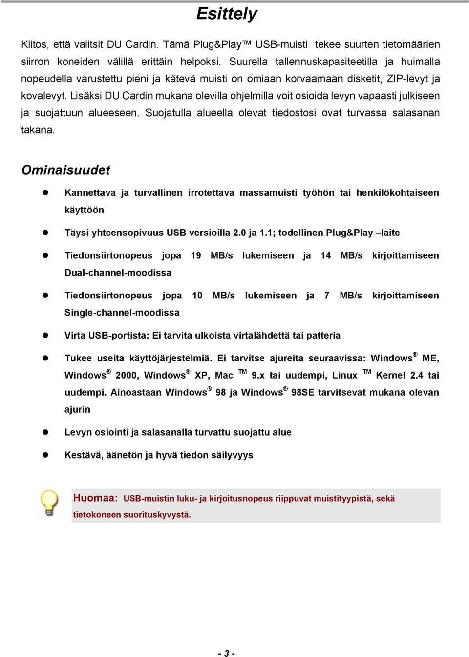 Lisäksi DU Cardin mukana olevilla ohjelmilla voit osioida levyn vapaasti julkiseen ja suojattuun alueeseen. Suojatulla alueella olevat tiedostosi ovat turvassa salasanan takana.