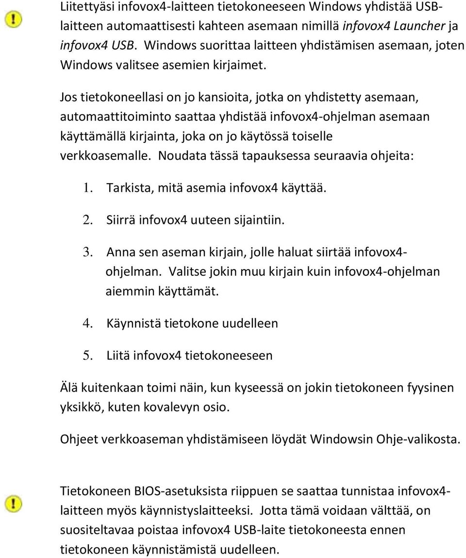 Jos tietokoneellasi on jo kansioita, jotka on yhdistetty asemaan, automaattitoiminto saattaa yhdistää infovox4-ohjelman asemaan käyttämällä kirjainta, joka on jo käytössä toiselle verkkoasemalle.