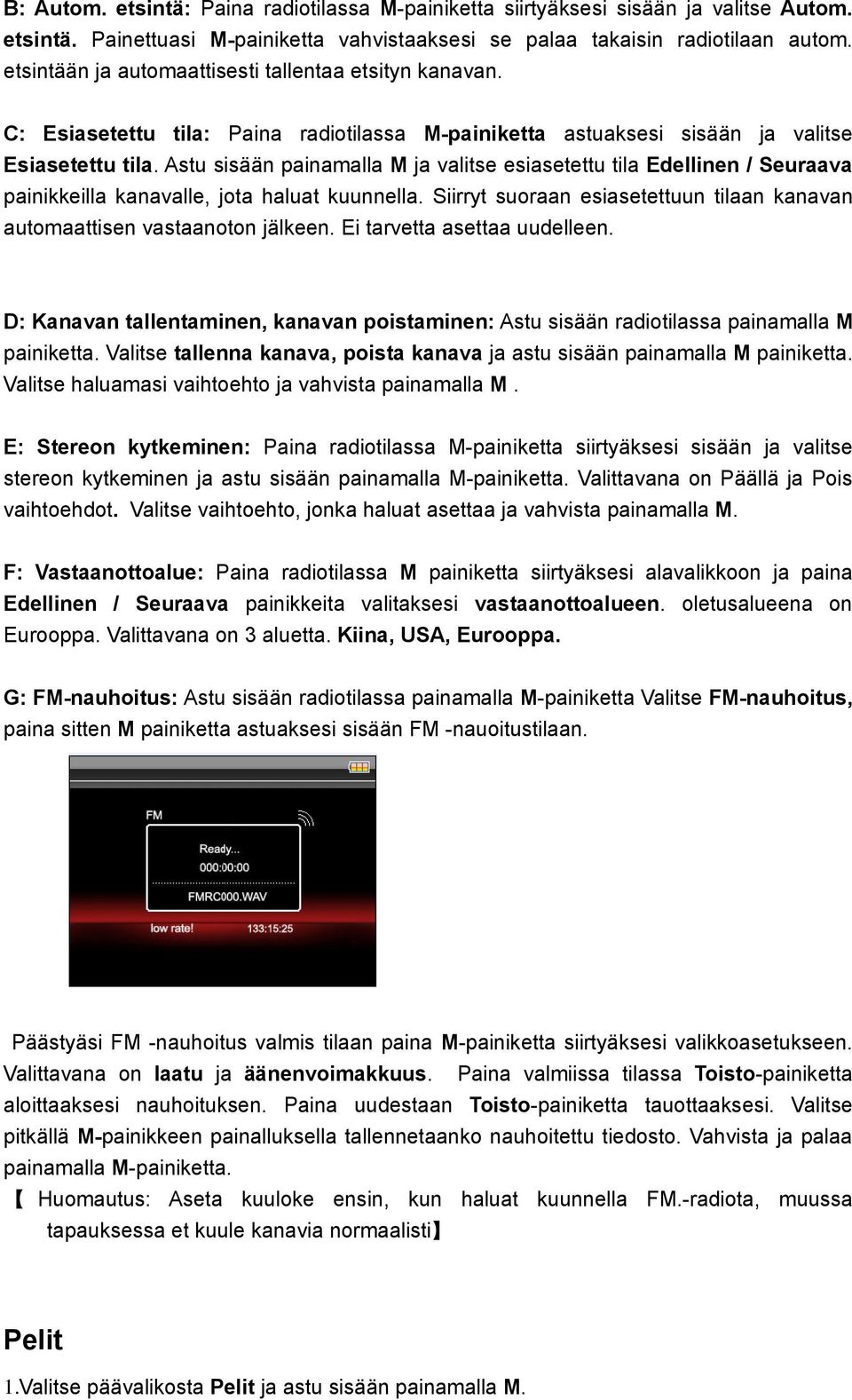 Astu sisään painamalla M ja valitse esiasetettu tila Edellinen / Seuraava painikkeilla kanavalle, jota haluat kuunnella. Siirryt suoraan esiasetettuun tilaan kanavan automaattisen vastaanoton jälkeen.