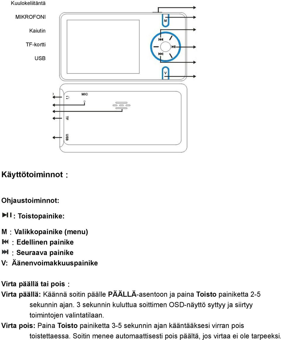 Toisto painiketta 2-5 sekunnin ajan. 3 sekunnin kuluttua soittimen OSD-näyttö syttyy ja siirtyy toimintojen valintatilaan.