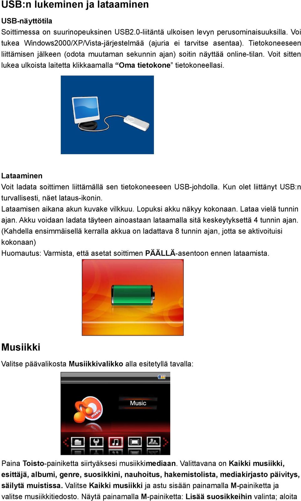 Voit sitten lukea ulkoista laitetta klikkaamalla Oma tietokone tietokoneellasi. Lataaminen Voit ladata soittimen liittämällä sen tietokoneeseen USB-johdolla.